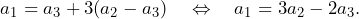 \[a_1=a_3+3(a_2-a_3)\quad\Leftrightarrow\quad a_1=3a_2-2a_3.\]