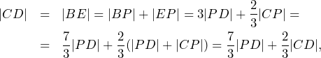 \begin{eqnarray*} |CD|&=&|BE|=|BP|+|EP|=3|PD|+\frac{2}{3}|CP|=\nonumber\\ &=&\frac{7}{3}|PD|+\frac{2}{3}(|PD|+|CP|)=\frac{7}{3}|PD|+\frac{2}{3}|CD|, \end{eqnarray*}