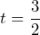 t=\dfrac{3}{2}