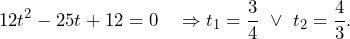 \[12t^2-25t+12=0\quad\Rightarrow t_1=\frac{3}{4}\,\,\vee\,\, t_2=\frac{4}{3}.\]