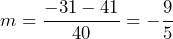 m=\dfrac{-31-41}{40}=-\dfrac{9}{5}