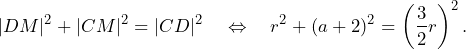 \[|DM|^2+|CM|^2=|CD|^2\quad\Leftrightarrow\quad r^2+(a+2)^2=\left(\frac{3}{2}r\right)^2.\]