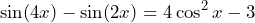 \[\sin(4x)-\sin(2x)=4\cos^2x-3\]