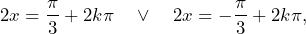 \[2x=\frac{\pi}{3}+2k\pi\quad\vee\quad 2x=-\frac{\pi}{3}+2k\pi,\]