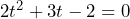 2t^2+3t-2=0