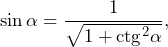 \[\sin \alpha = \frac{1}{\sqrt{1+\text{ctg}^2\alpha}},\]