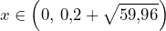 \[x\in\left(0,\,0,\!2+\sqrt{59,\!96}\right)\]