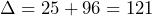 \Delta=25+96=121