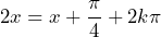 2x=x+\dfrac{\pi}{4}+2k\pi