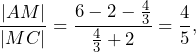 \[\frac{|AM|}{|MC|}=\frac{6-2-\frac{4}{3}}{\frac{4}{3}+2}=\frac{4}{5},\]