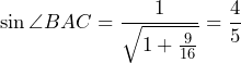 \sin\angle BAC=\dfrac{1}{\sqrt{1+\frac{9}{16}}}=\dfrac{4}{5}