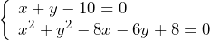 \[\left\{\begin{array}{l}x+y-10=0\\x^2+y^2-8x-6y+8=0 \end{array} \right.\]