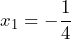 x_1=-\dfrac{1}{4}